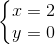 \left\{\begin{matrix} x = 2 & \\ y = 0 & \end{matrix}\right.