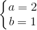 \left\{\begin{matrix} a=2\\ b=1 \end{matrix}\right.