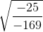 \sqrt{\frac{-25}{-169}}