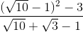 \frac{(\sqrt{10}-1)^{2}-3}{\sqrt{10}+\sqrt{3}-1}