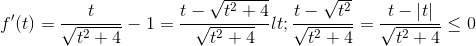 f'(t)=\frac{t}{\sqrt{t^{2}+4}}-1=\frac{t-\sqrt{t^{2}+4}}{\sqrt{t^{2}+4}}<\frac{t-\sqrt{t^{2}}}{\sqrt{t^{2}+4}}=\frac{t-\left | t \right |}{\sqrt{t^{2}+4}}\leq 0\forall t