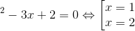 \Leftrightarrow x^{2}-3x+2=0\Leftrightarrow \begin{bmatrix} x=1 & \\ x=2 & \end{matrix}