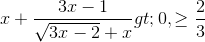 x+\frac{3x-1}{\sqrt{3x-2}+x}> 0,\forall x\geq \frac{2}{3}