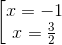 \left [ \begin{matrix} x=-1\\ x=\frac{3}{2} \end{matrix}