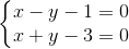 \left \{ \begin{matrix} x-y-1=0 & & \\ x+y-3=0 & & \end{matrix}\right.