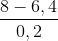 \frac{8-6,4}{0,2}