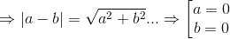 \Rightarrow \left | a-b \right |=\sqrt{a^{2}+b^{2}}...\Rightarrow \left [ \begin{matrix} a=0\\ b=0 \end{matrix}