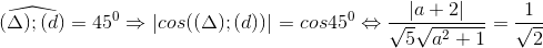 \widehat{(\Delta );(d)}=45^{0}\Rightarrow \left | cos((\Delta );(d)) \right |=cos45^{0}\Leftrightarrow \frac{\left | a+2 \right |}{\sqrt{5}\sqrt{a^{2}+1}}=\frac{1}{\sqrt{2}}