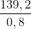 \frac{139,2}{0,8}