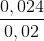 \frac{0,024}{0,02}