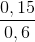 \frac{0,15}{0,6}