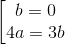 \left [ \begin{matrix} b=0\\ 4a=3b \end{matrix}