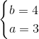 \begin{cases} b=4\\ a=3 \end{cases}