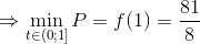 \Rightarrow \min_{t\in (0;1]}P=f(1)=\frac{81}{8}