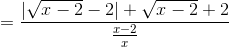 =\frac{|\sqrt{x-2}-2|+\sqrt{x-2}+2}{\frac{x-2}{x}}