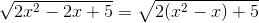 \sqrt{2x^{2}-2x+5}=\sqrt{2(x^{2}-x)+5}