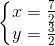 \left\{\begin{matrix} x = \frac{7}{2} & \\ y = \frac{3}{2} & \end{matrix}\right.