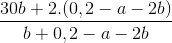 \frac{30b + 2.(0,2 - a- 2b)}{b+0,2-a-2b}