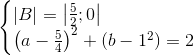 \begin{cases} \left | B \right |=\left | \frac{5}{2} ;0\right |\\ \left ( a-\frac{5}{4} \right )^{2} +(b-1^{2})=2\\ \end{cases}