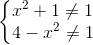 \left\{\begin{matrix} x^{2}+1\neq 1\\ 4-x^{2}\neq 1 \end{matrix}\right.