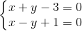 \left\{\begin{matrix} x + y - 3 =0 & \\ x - y + 1 = 0 & \end{matrix}\right.