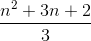 \frac{n^{2}+3n+2}{3}