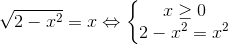 \sqrt{2-x^2}=x\Leftrightarrow \left\{\begin{matrix} x\geq 0 & \\ 2-x^{2}=x^{2}& \end{matrix}\right.