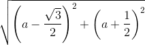 \sqrt{\left ( a-\frac{\sqrt{3}}{2} \right )^{2}+\left ( a+\frac{1}{2} \right )^{2}}