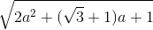 \sqrt{2a^{2}+(\sqrt{3}+1)a+1}