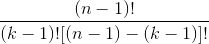 \frac{(n-1)!}{(k-1)![(n-1)-(k-1)]!}