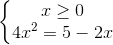 \left\{\begin{matrix} x\geq 0 & & \\ 4x^{2}=5-2x & & \end{matrix}\right.