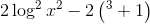 2\log ^{2}x^{2}-2\left ( \log x^{3} +1\right )