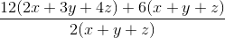 \frac{12(2x+3y+4z)+6(x+y+z)}{2(x+y+z)}