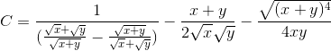 C=\frac{1}{(\frac{\sqrt{x}+\sqrt{y}}{\sqrt{x+y}}-\frac{\sqrt{x+y}}{\sqrt{x}+\sqrt{y}})}-\frac{x+y}{2\sqrt{x}\sqrt{y}}-\frac{\sqrt{(x+y)^{4}}}{4xy}