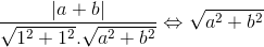 \frac{\left | a+b \right |}{\sqrt{1^{2}+1^{2}}.\sqrt{a^{2}+b^{2}}}\Leftrightarrow \sqrt{a^{2}+b^{2}}