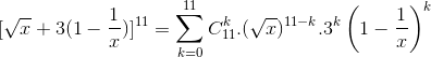 [\sqrt{x}+3(1-\frac{1}{x})]^{11}=\sum_{k=0}^{11}C_{11}^{k}.(\sqrt{x})^{11-k}.3^{k}\left ( 1- \frac{1}{x} \right )^{k}