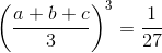 \left ( \frac{a+b+c}{3} \right )^{3}=\frac{1}{27}