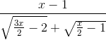 \frac{x-1}{\sqrt{\frac{3x}{2}-2}+\sqrt{\frac{x}{2}-1}}