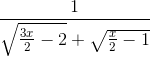 \frac{1}{\sqrt{\frac{3x}{2}-2}+\sqrt{\frac{x}{2}-1}}