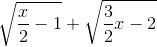 \sqrt{\frac{x}{2}-1}+\sqrt{\frac{3}{2}x-2}