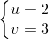 \left\{\begin{matrix} u = 2& \\ v = 3 & \end{matrix}\right.