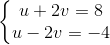 \left\{\begin{matrix} u + 2v = 8 & \\ u - 2v = -4 & \end{matrix}\right.