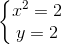 \left\{\begin{matrix} {x^2} = 2& \\ y = 2 & \end{matrix}\right.