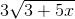 3\sqrt{3+5x}