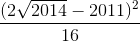 \frac{(2\sqrt{2014} - 2011)^2}{16}