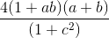 \frac{4(1 + ab)(a + b)}{(1 + c^2)}