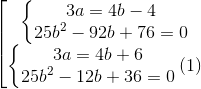 \left [ \begin{matrix} \left\{\begin{matrix} 3a=4b-4\\ 25b^{2}-92b+76=0 \end{matrix}\right.\\ \left\{\begin{matrix} 3a=4b+6\\ 25b^{2}-12b+36=0 \end{matrix}\right. (1)\end{matrix}