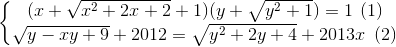 \left\{\begin{matrix} (x+\sqrt{x^{2}+2x+2}+1)(y+\sqrt{y^{2}+1})=1\: \, (1)\\ \sqrt{y-xy+9}+2012=\sqrt{y^{2}+2y+4}+2013x\, \, \, (2)\end{matrix}\right.