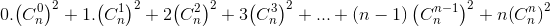 0.{\left( {C_n^0} \right)^2} + 1.{\left( {C_n^1} \right)^2} + 2{\left( {C_n^2} \right)^2} + 3{\left( {C_n^3} \right)^2} + ... + \left( {n - 1} \right){\left( {C_n^{n - 1}} \right)^2} + n{\left( {C_n^n} \right)^2}