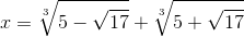 x=\sqrt[3]{5-\sqrt{17}}+\sqrt[3]{5+\sqrt{17}}